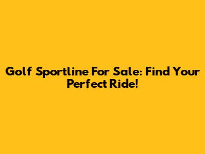 Golf Sportline For Sale: Find Your Perfect Ride!