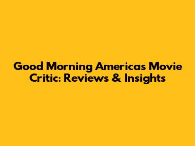 Good Morning America's Movie Critic: Reviews & Insights