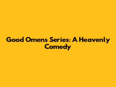 Good Omens Series: A Heavenly Comedy