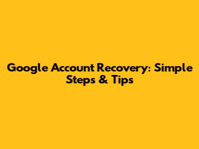 Google Account Recovery: Simple Steps & Tips
