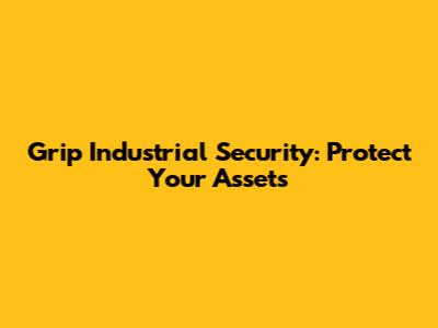 Grip Industrial Security: Protect Your Assets