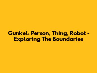 Gunkel: Person, Thing, Robot - Exploring The Boundaries