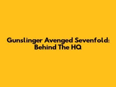 Gunslinger Avenged Sevenfold: Behind The HQ