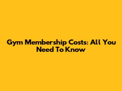 Gym Membership Costs: All You Need To Know