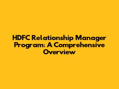 HDFC Relationship Manager Program: A Comprehensive Overview