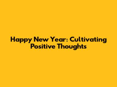 Happy New Year: Cultivating Positive Thoughts