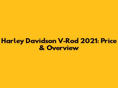Harley Davidson V-Rod 2021: Price & Overview