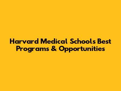 Harvard Medical School's Best Programs & Opportunities