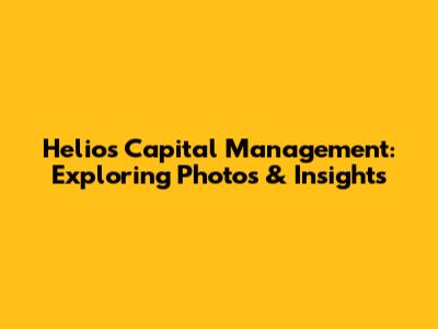 Helios Capital Management: Exploring Photos & Insights