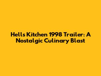Hell's Kitchen 1998 Trailer: A Nostalgic Culinary Blast