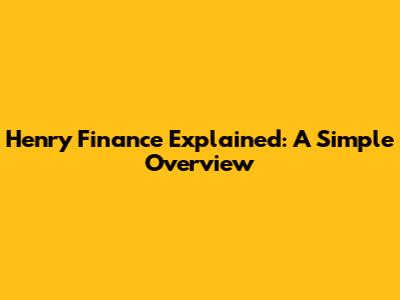 Henry Finance Explained: A Simple Overview