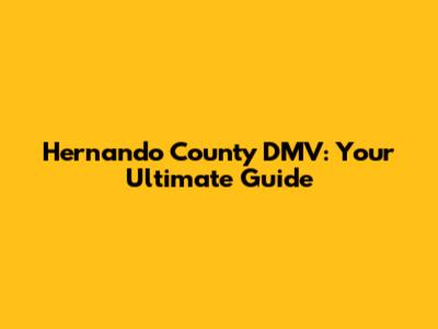 Hernando County DMV: Your Ultimate Guide