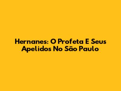 Hernanes: O Profeta E Seus Apelidos No São Paulo