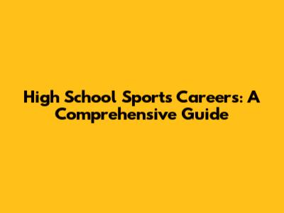 High School Sports Careers: A Comprehensive Guide