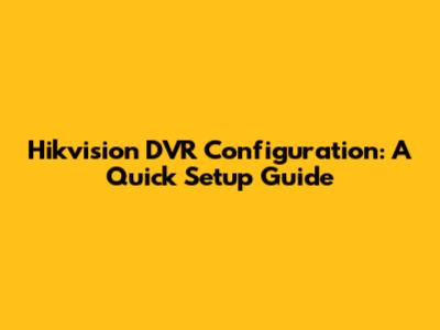 Hikvision DVR Configuration: A Quick Setup Guide