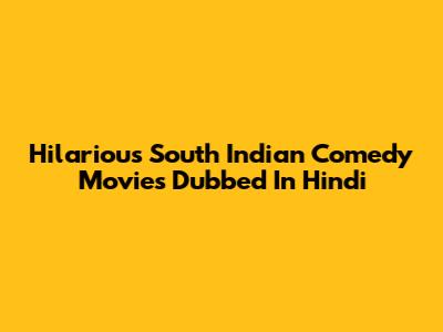 Hilarious South Indian Comedy Movies Dubbed In Hindi