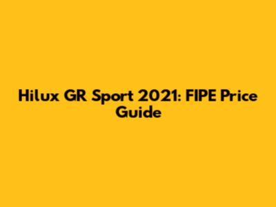 Hilux GR Sport 2021: FIPE Price Guide