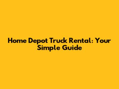 Home Depot Truck Rental: Your Simple Guide
