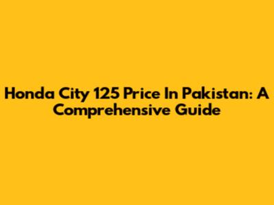 Honda City 125 Price In Pakistan: A Comprehensive Guide