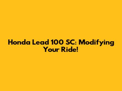 Honda Lead 100 SC: Modifying Your Ride!