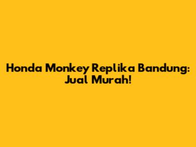 Honda Monkey Replika Bandung: Jual Murah!