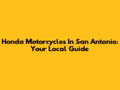 Honda Motorcycles In San Antonio: Your Local Guide