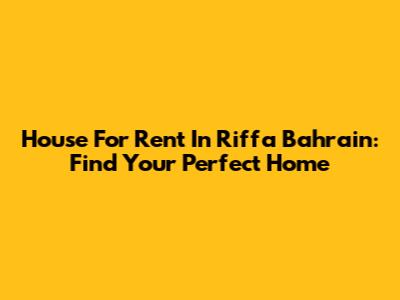 House For Rent In Riffa Bahrain: Find Your Perfect Home