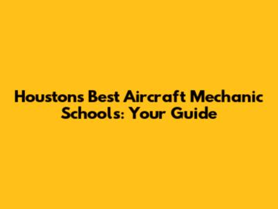 Houston's Best Aircraft Mechanic Schools: Your Guide