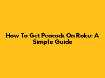How To Get Peacock On Roku: A Simple Guide
