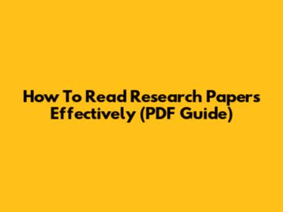How To Read Research Papers Effectively (PDF Guide)