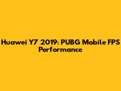 Huawei Y7 2019: PUBG Mobile FPS Performance