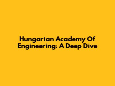 Hungarian Academy Of Engineering: A Deep Dive