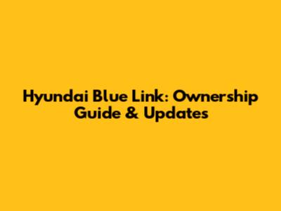 Hyundai Blue Link: Ownership Guide & Updates