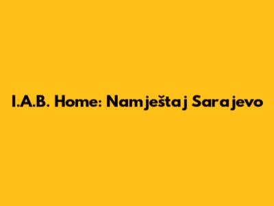I.A.B. Home: Namještaj Sarajevo