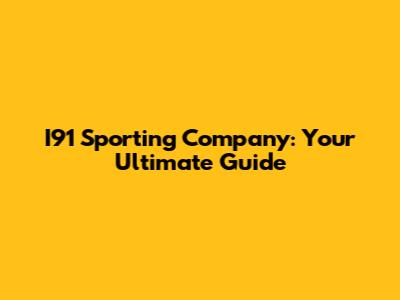 I91 Sporting Company: Your Ultimate Guide
