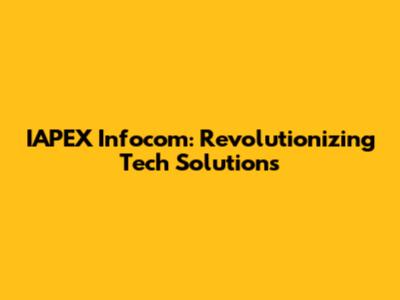 IAPEX Infocom: Revolutionizing Tech Solutions