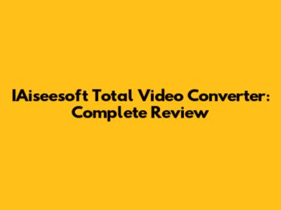 IAiseesoft Total Video Converter: Complete Review
