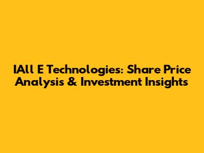 IAll E Technologies: Share Price Analysis & Investment Insights