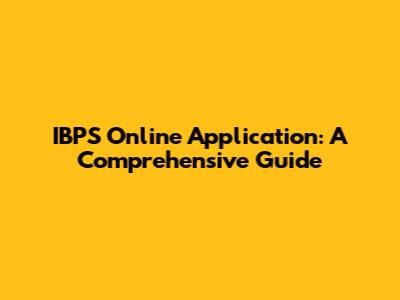 IBPS Online Application: A Comprehensive Guide