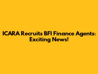 ICARA Recruits BFI Finance Agents: Exciting News!