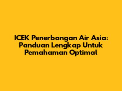 ICEK Penerbangan Air Asia: Panduan Lengkap Untuk Pemahaman Optimal