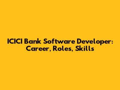 ICICI Bank Software Developer: Career, Roles, Skills