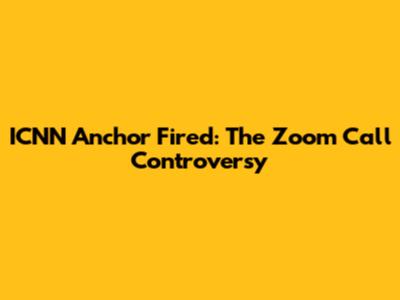 ICNN Anchor Fired: The Zoom Call Controversy