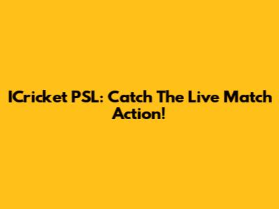 ICricket PSL: Catch The Live Match Action!