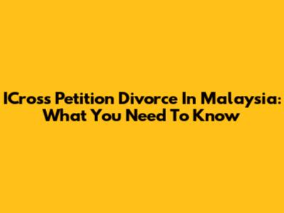 ICross Petition Divorce In Malaysia: What You Need To Know
