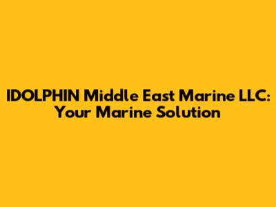 IDOLPHIN Middle East Marine LLC: Your Marine Solution