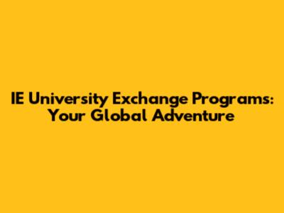 IE University Exchange Programs: Your Global Adventure