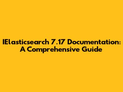 IElasticsearch 7.17 Documentation: A Comprehensive Guide