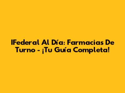IFederal Al Día: Farmacias De Turno - ¡Tu Guía Completa!