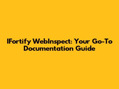 IFortify WebInspect: Your Go-To Documentation Guide